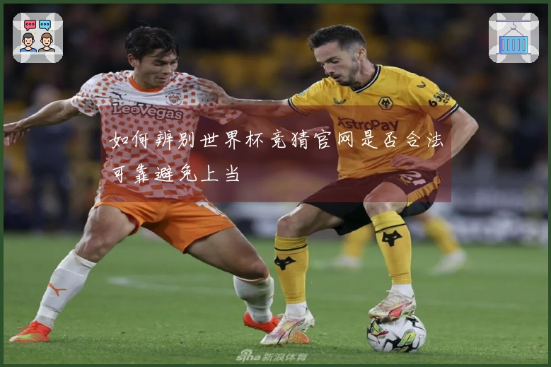 如何辨别世界杯竞猜官网是否合法可靠避免上当