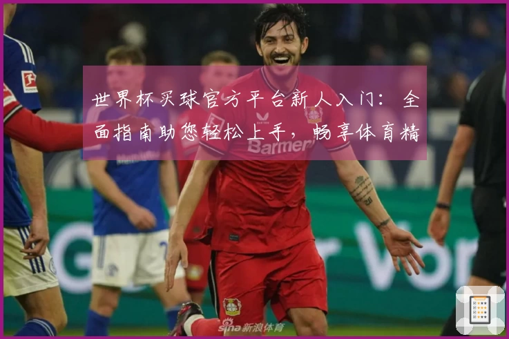 世界杯买球官方平台新人入门：全面指南助您轻松上手，畅享体育精彩。