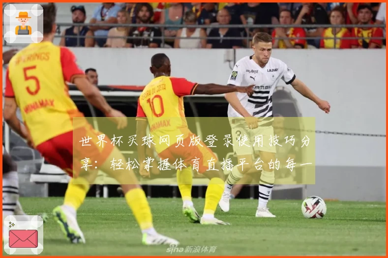 世界杯买球网页版登录使用技巧分享：轻松掌握体育直播平台的每一个功能